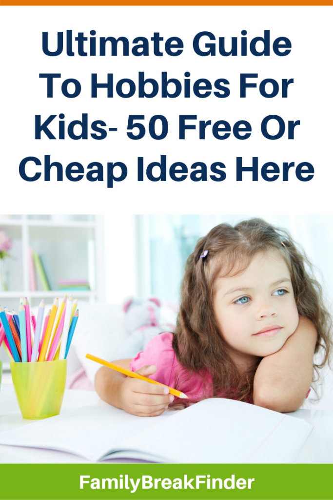 Ultimate Guide To Hobbies For Kids- 50 Free Or Cheap Ideas Here